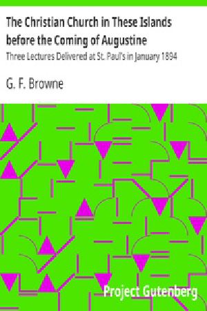 [Gutenberg 31872] • The Christian Church in These Islands before the Coming of Augustine / Three Lectures Delivered at St. Paul's in January 1894